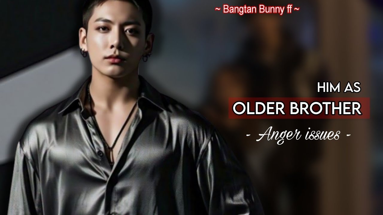 Him As Caring, Loving and Protecting Older Brother with anger issues || Jeon Jungkook FF