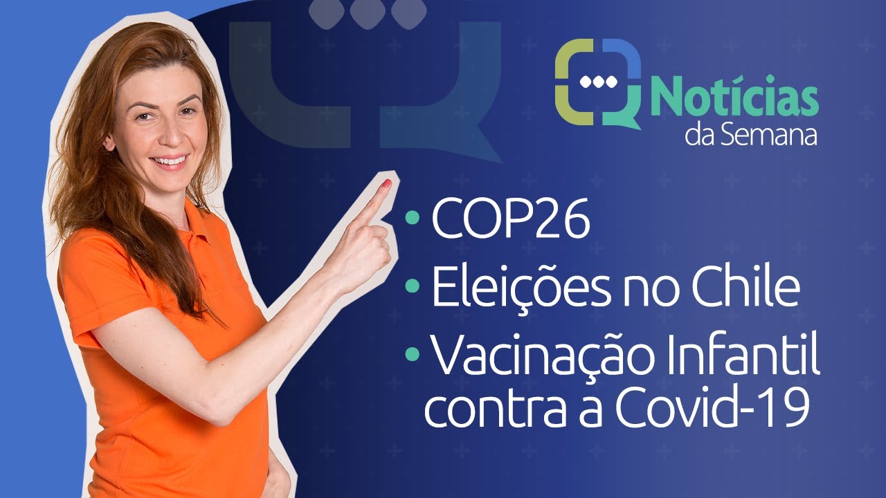 Notícias da semana: COP26, vacina COVID para crianças e eleições no Chile