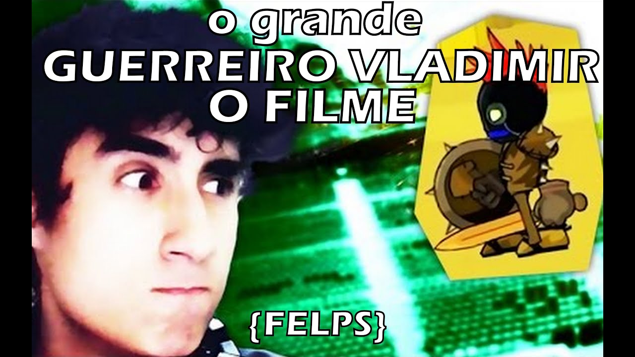 o grande GUERREIRO VLADIMIR {Felps} - O FILME (Compilação)