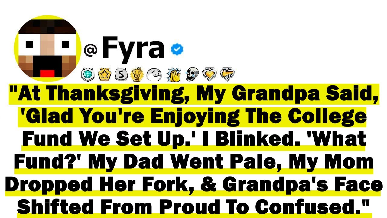 At Thanksgiving, My Grandpa Said, 'Glad You're Enjoying The College Fund We Set Up' I Blinked  'What