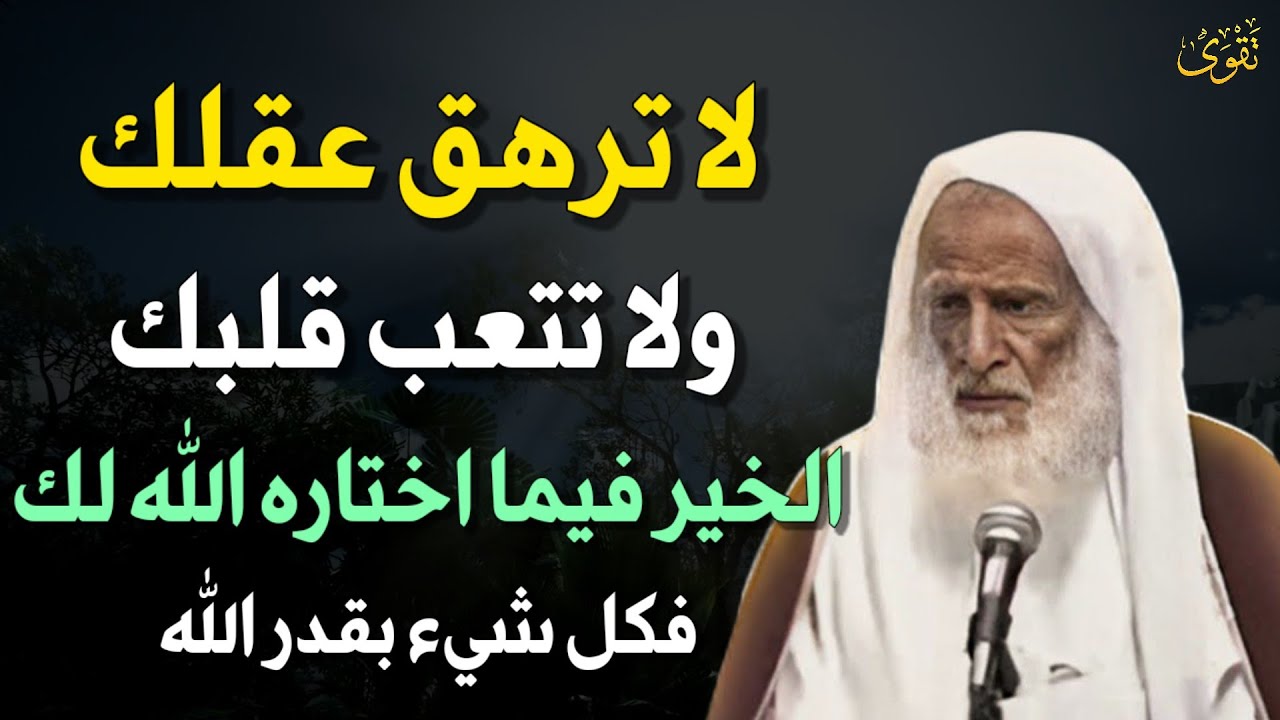 لا ترهق عقلك ولا تتعب نفسك الخير فيما اختاره الله لك فكل شيء بقدر الله. العلامة ابن عثيمين
