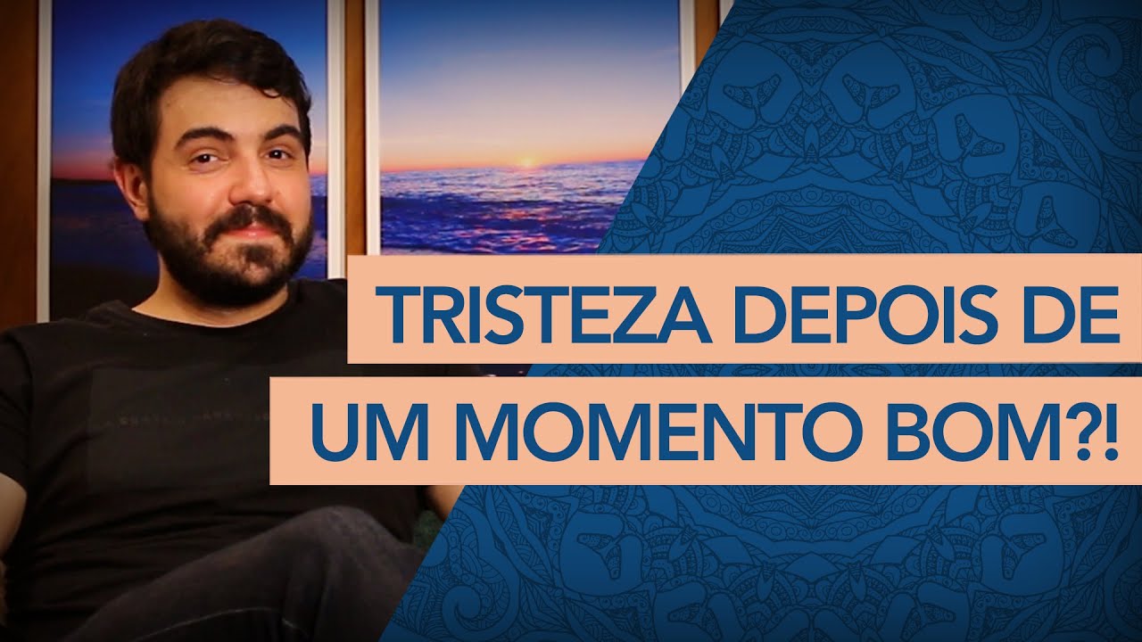 POR QUE ME SINTO TRISTE DEPOIS DE UM MOMENTO BOM?