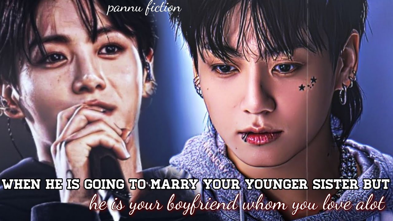 /When he is going to marry your younger sister but he is your boyfriend whom you love alot/