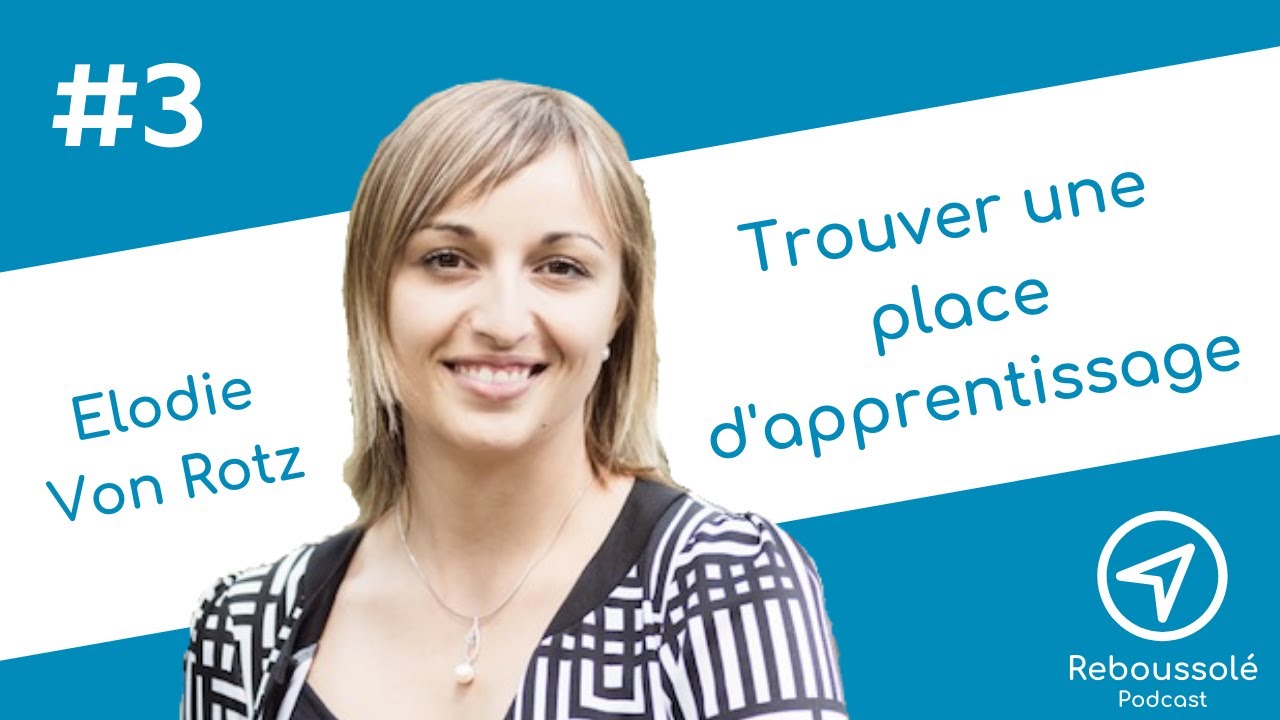 Reboussolé #3. Comment trouver une place d'apprentissage? Avec Elodie Von Rotz