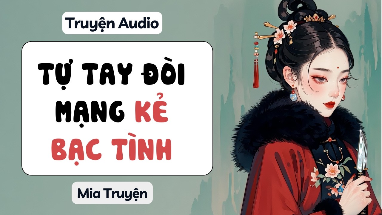 Tự tay đòi mạng kẻ bạc tình | Mia Truyện | audio full