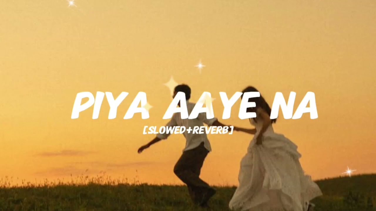 PIYA AAYE NA 🥀|slowed+reverb|Love Song|