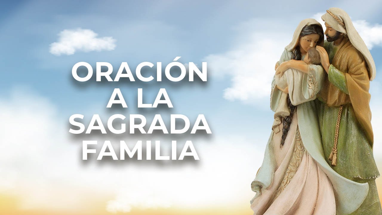 Oración para todas las familias del mundo y su unión a la fe y amor de Dios. Oración Sagrada Familia