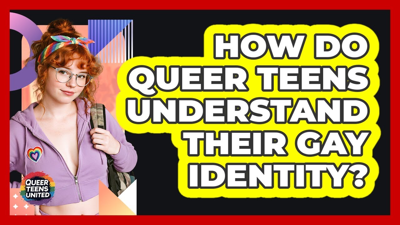 How Do Queer Teens Understand Their Gay Identity? - Queer Teens United