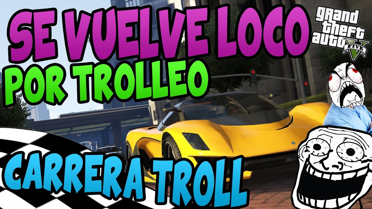 SE VUELVE LOCO POR TROLLEARLE EN CARRERAS | CARRERAS TROLL | TROLLEANDO EN GTA V #44