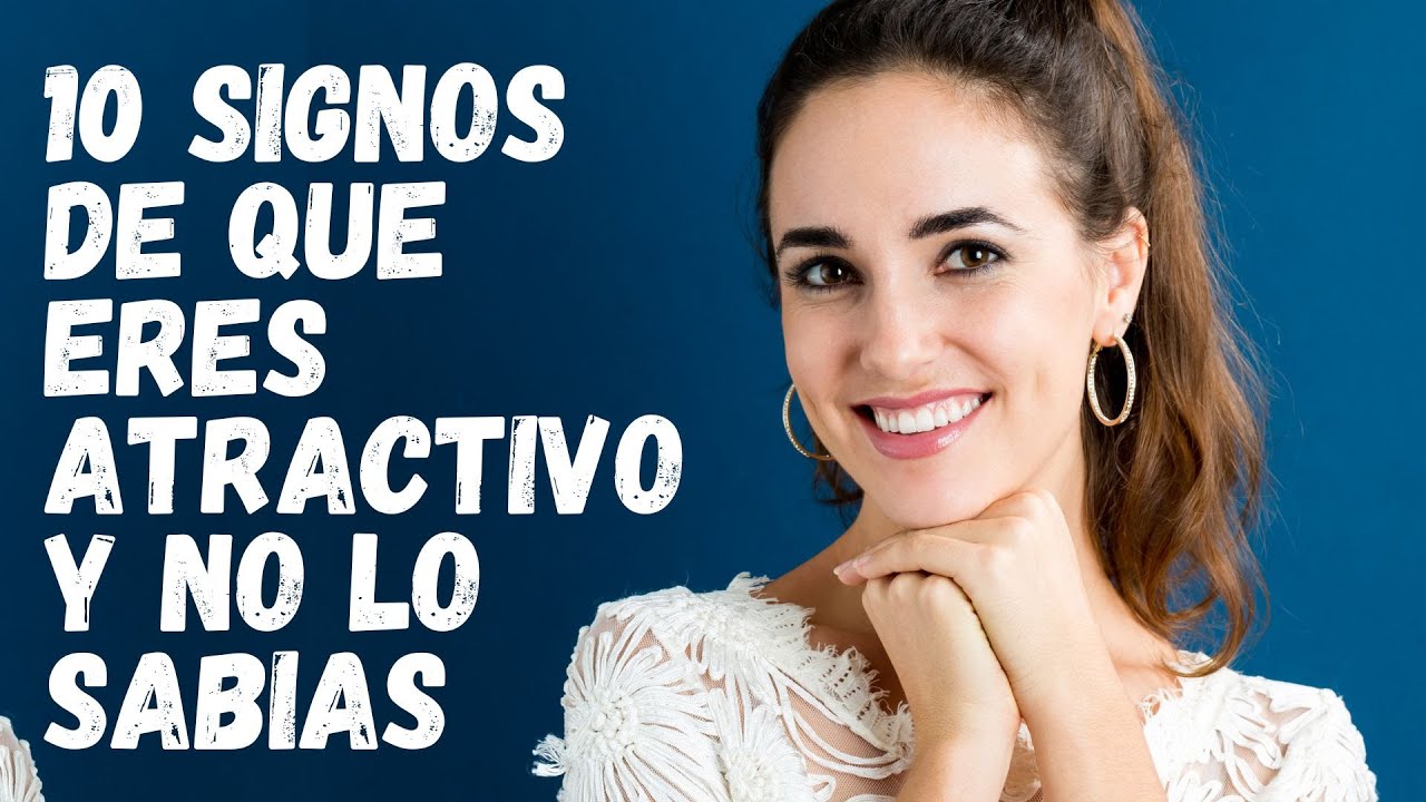 10 Señales De Que Eres Atractivo Y No Lo Sabes