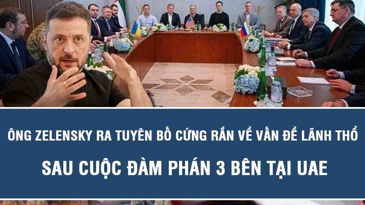 Ông Zelensky ra tuyên bố cứng rắn về vấn đề lãnh thổ sau cuộc đàm phán 3 bên tại UAE