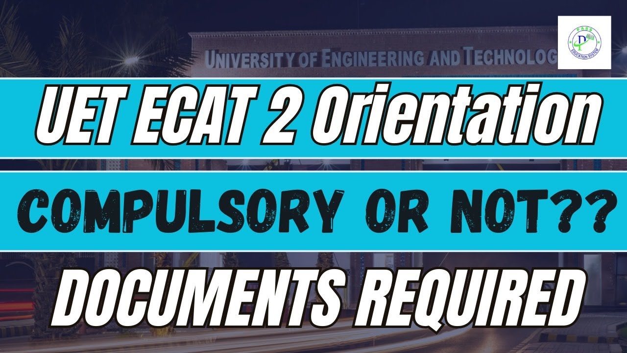 UET ECAT Orientation Compulsory or Not I UET ECAT Software Complete Guide I Documents Details I UET