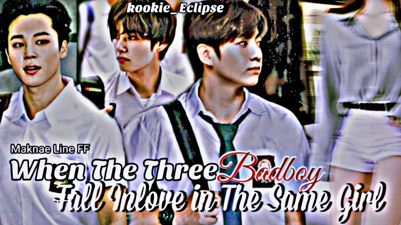 Maknae Line FF||When The Three Badboy Fall Inlove In The Same Girl