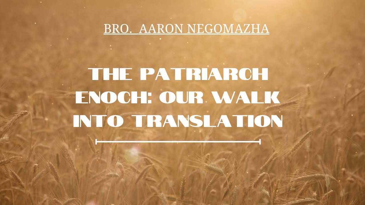 The Patriarch Enoch: Our Walk Into Translation - Bro. Aaron Nengomazha