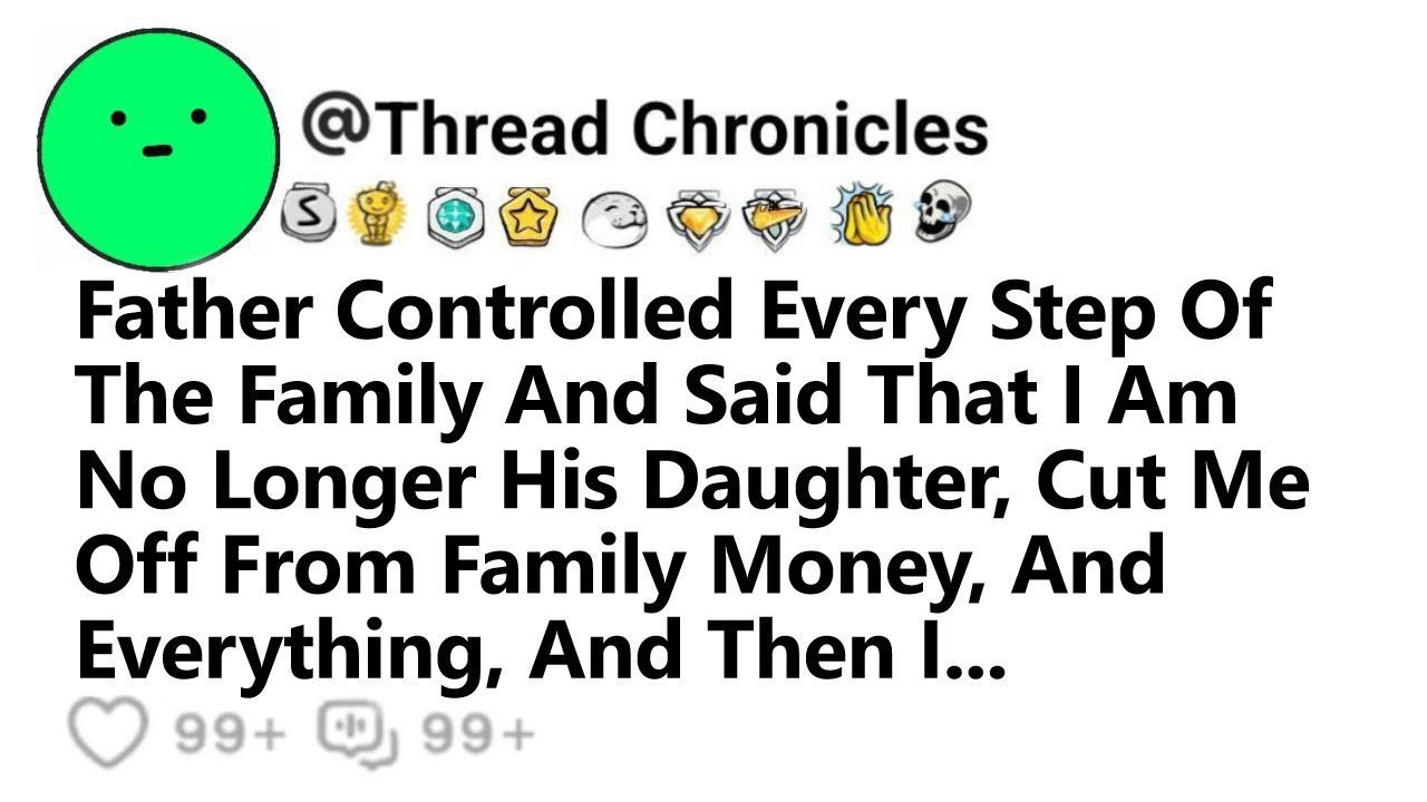 Father Controled Every Step Of The Family & Said That I Am No Longer His Daughter Ct Me Off & Then I
