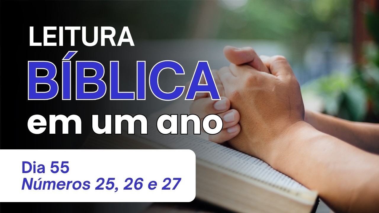 Leitura Bíblica Anual - Dia 55 - Números 25, 26 e 27 - O Zelo de Fineias e a Sucessão de Moisés