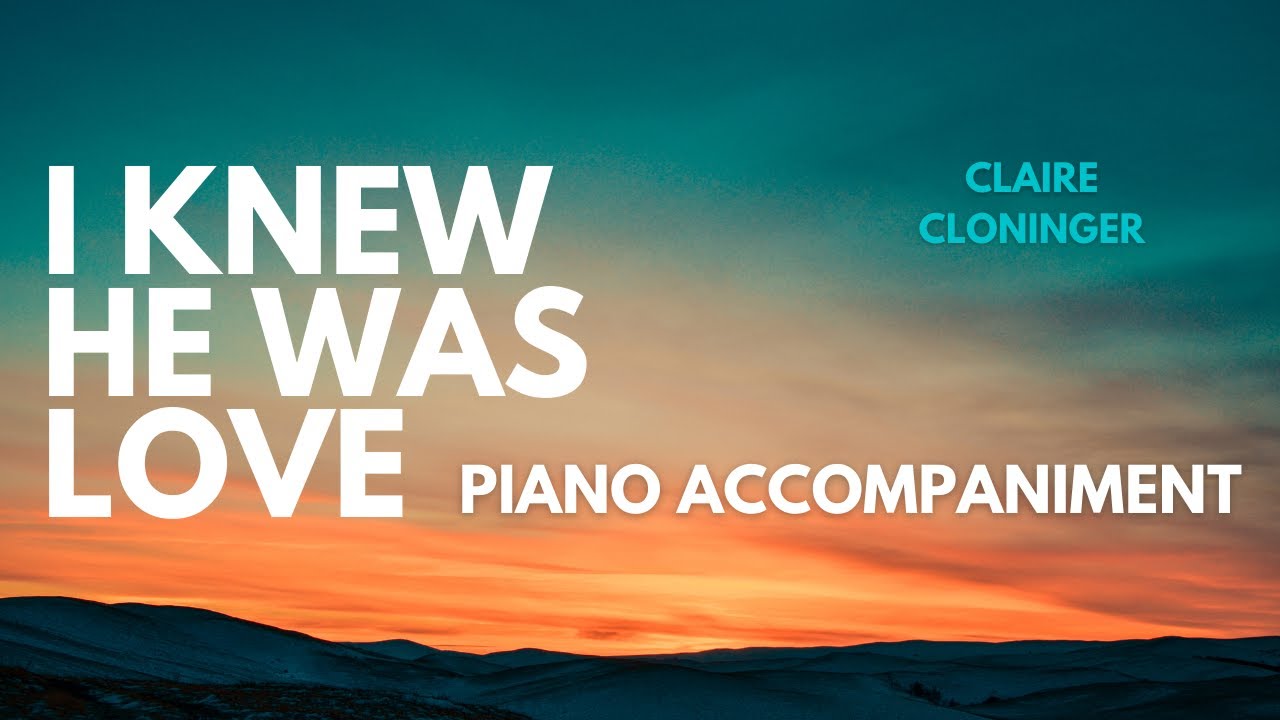I KNEW HE WAS LOVE - Minus One | Claire Cloninger | Lyrics