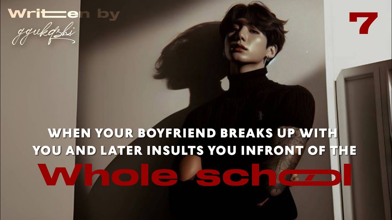 When your boyfriend breaks up w you and later insults you in front of the whole school | Jk FF | 07