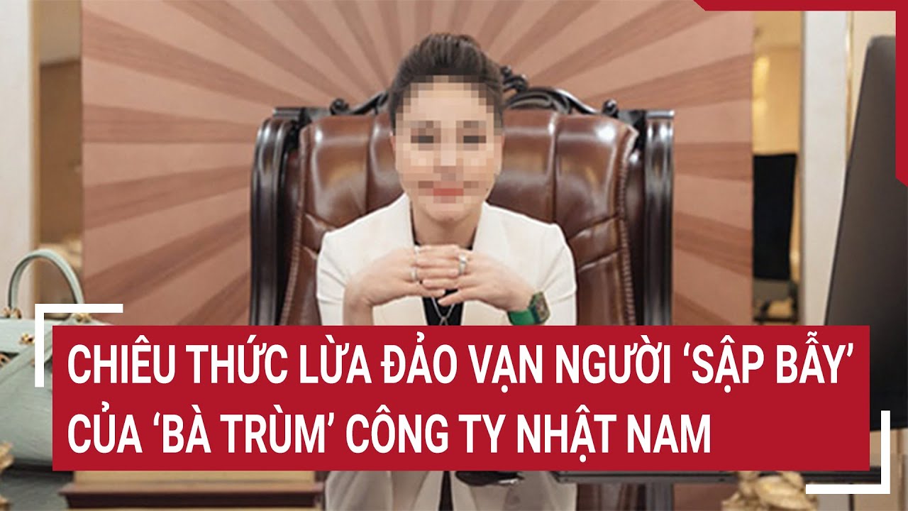 Chiêu thức lừa đảo khiến vạn người ‘sập bẫy’ của ‘bà trùm’ công ty Nhật Nam | Tin nóng