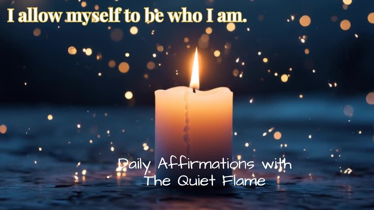 I allow myself to be who I am.