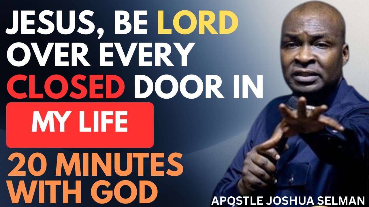JESUS, BE LORD OVER EVERY CLOSED DOOR IN MY LIFE | APOSTLE JOSHUA SELMAN
