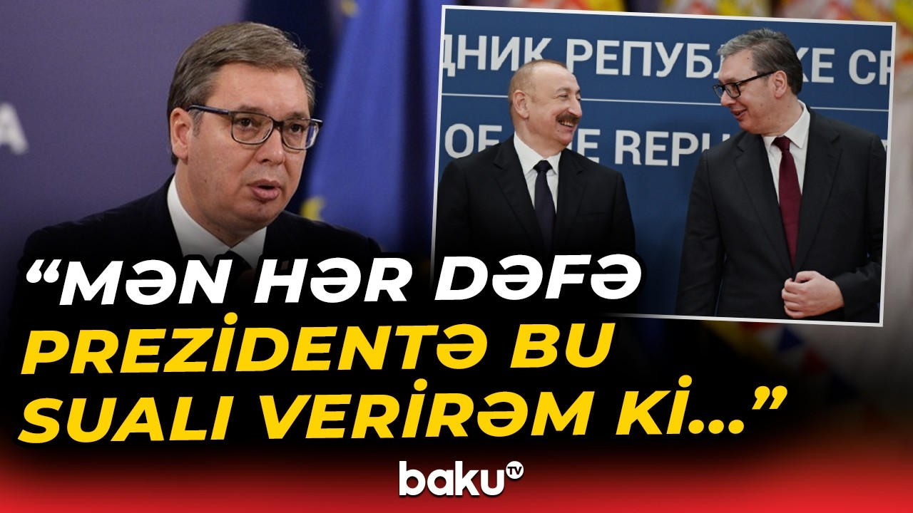 Aleksandar Vu&ccedil;i&ccedil;dən paytaxt Bakı haqqında səmimi a&ccedil;ıqlama - Baku TV