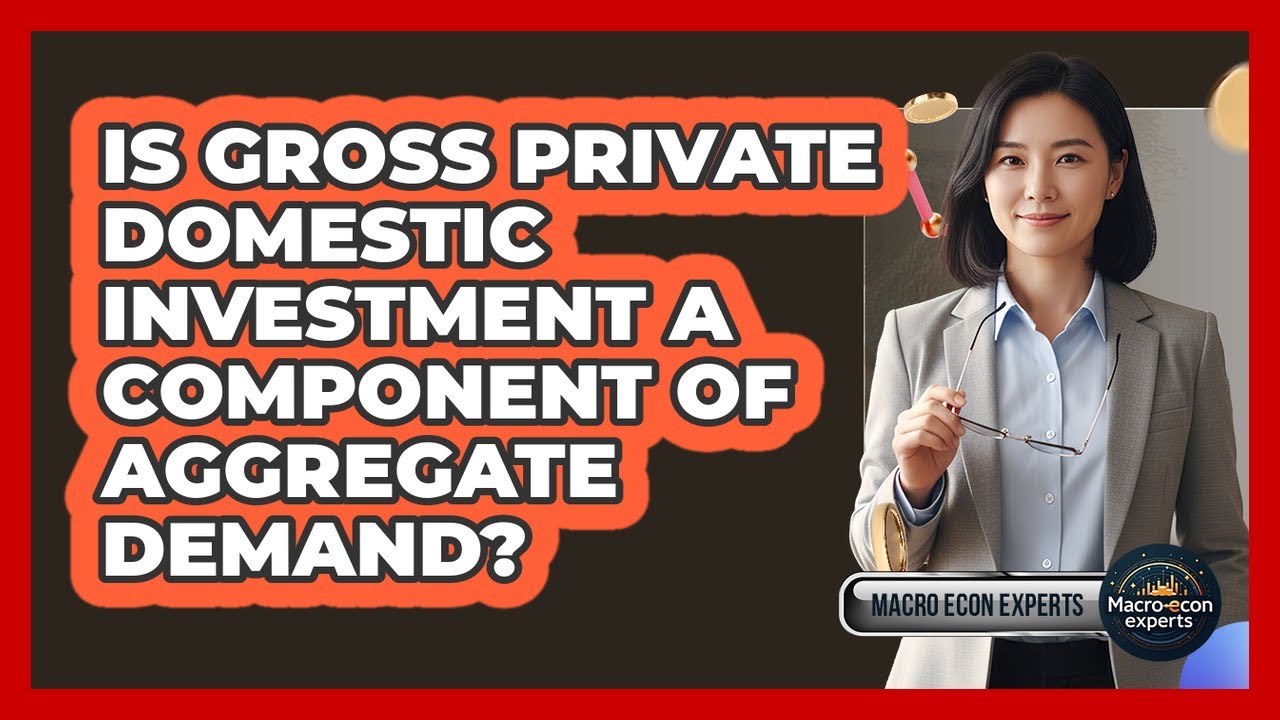 Is Gross Private Domestic Investment A Component Of Aggregate Demand?