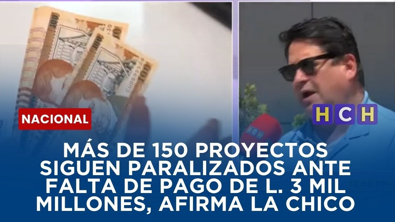 Más de 150 proyectos siguen paralizados ante falta de pago de L. 3 mil millones, afirma la CHICO