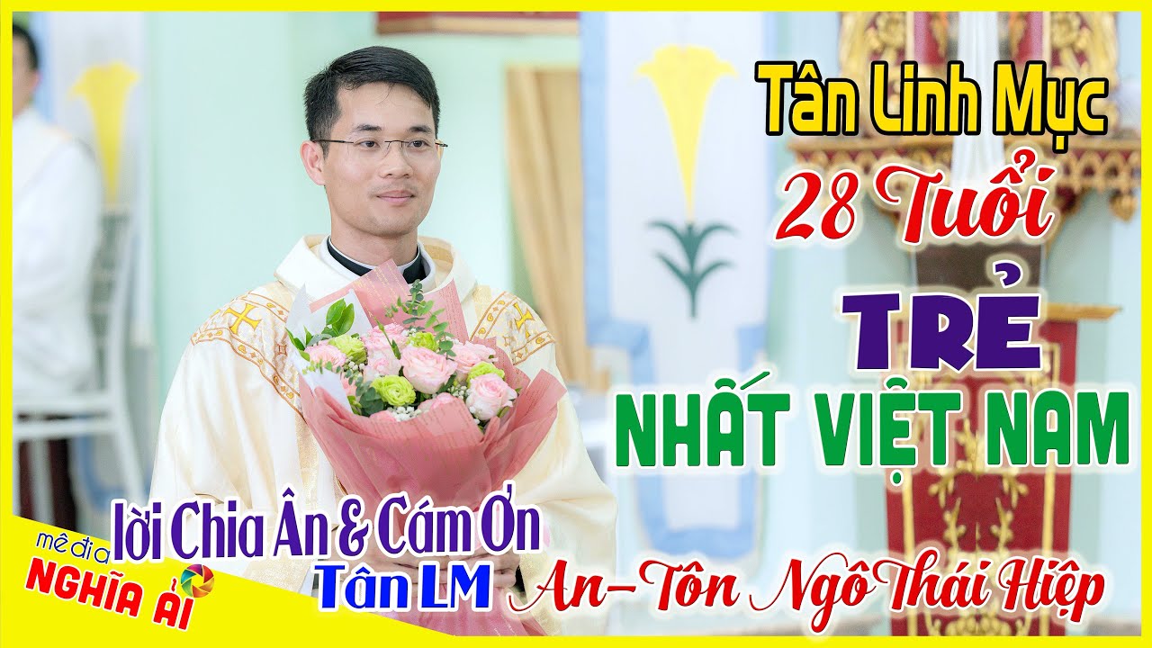 🌼Lời TRI ÂN & CÁM ƠN của ►Tân Linh Mục TRẺ NHẤT VIỆT NAM 28 Tuổi ✔️AN-TÔN NGÔ THÁI HIỆP -TGP Hà Nội
