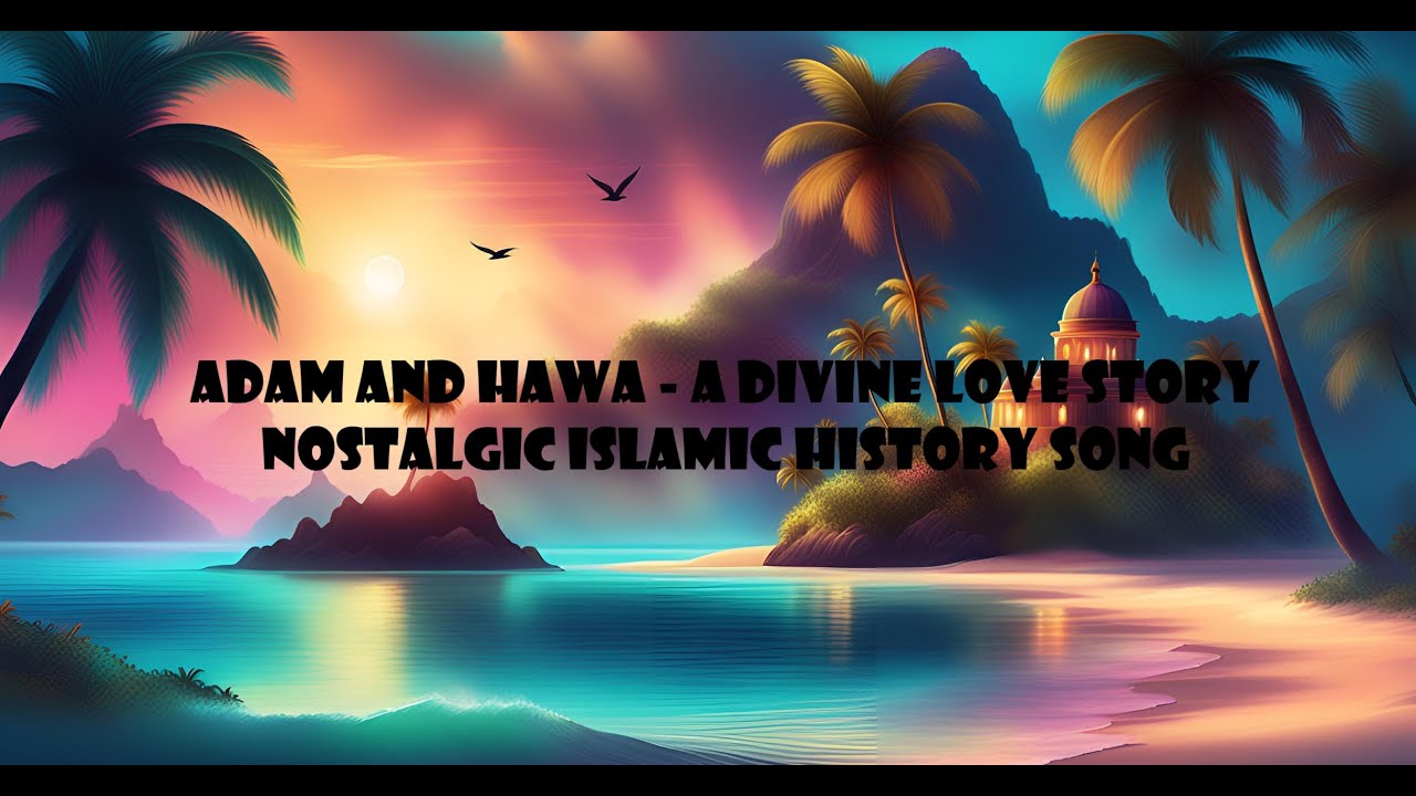 Adam and Hawa - A Divine Love Story - Nostalgic Islamic History Song
