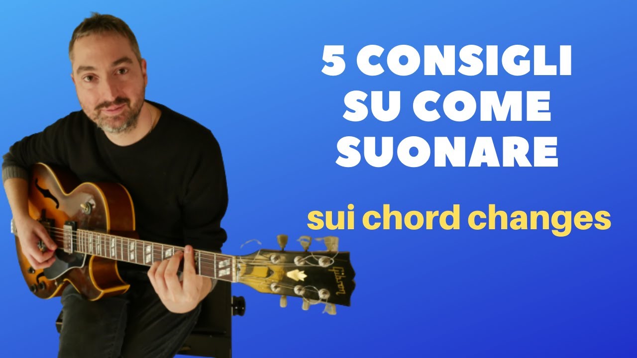 5 CONSIGLI SU come suonare  SUI CHORD CHANGES