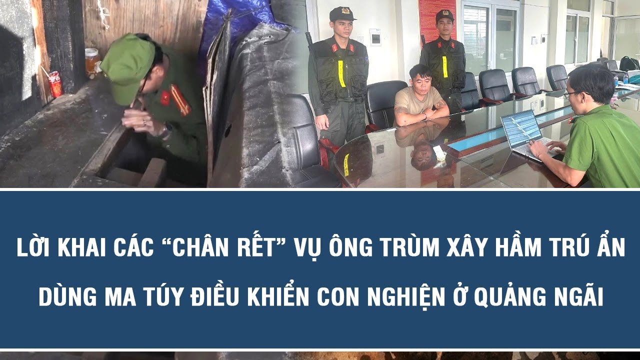 Lời khai các “chân rết” vụ ông trùm xây hầm trú ẩn, dùng ma túy điều khiển con nghiện ở Quảng Ngãi