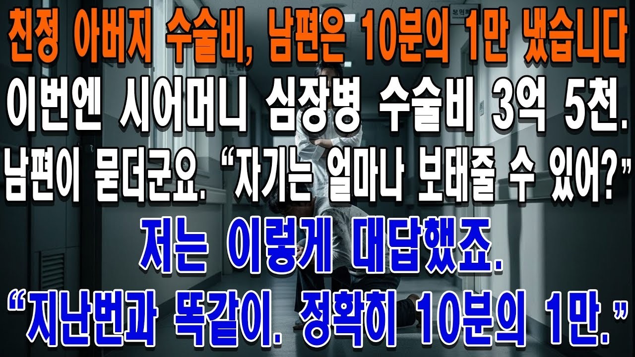 친정 아버지가 수술로 입원하셨을 때, 남편은 수술비의 10분의 1만 내주었습니다  이번엔 시어머니께서 갑작스러운 심장병으로 3억 5천만 원이 필요해졌습니다  남편이 묻더군요