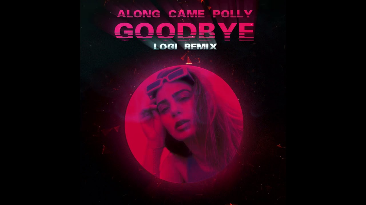 Along Came Polly x Goodbye (LOGI mashup )