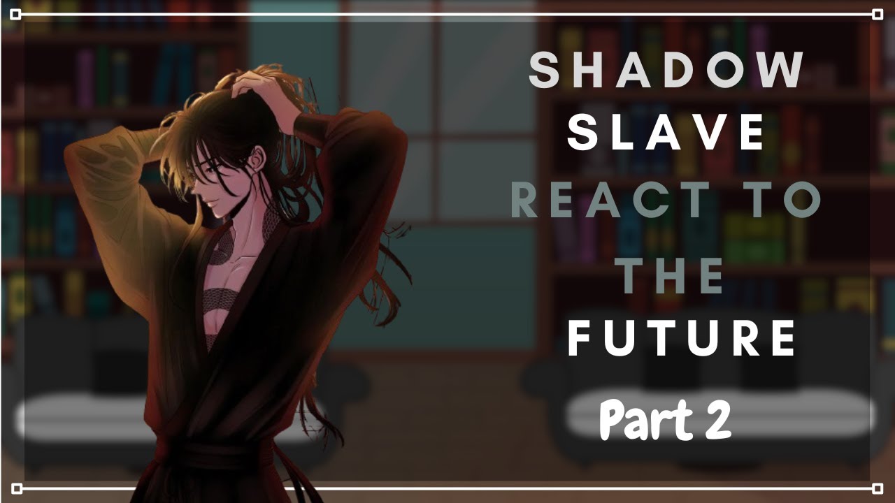 Shadow slave react to the future [ Part 2 | Webnovel ] Shorter then sunny