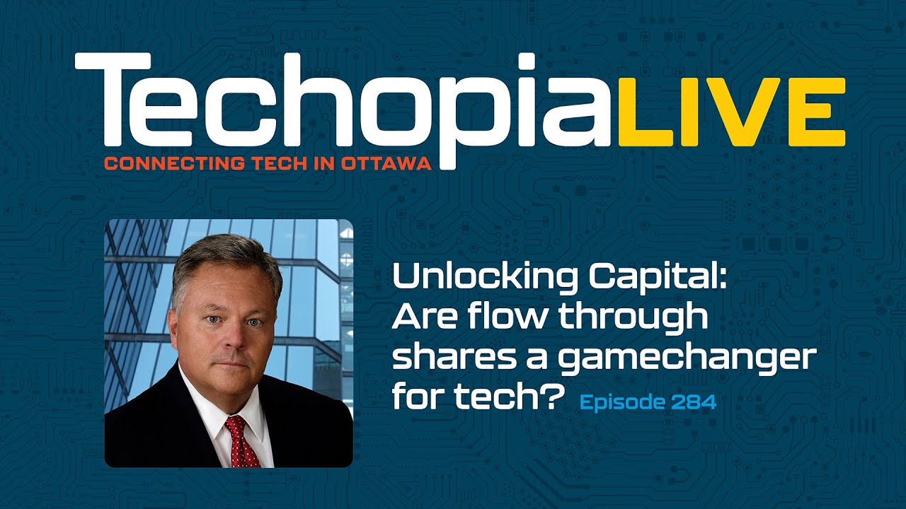 Techopia Live: Unlocking Capital: Are flow through shares a gamechanger for tech? | Episode 284