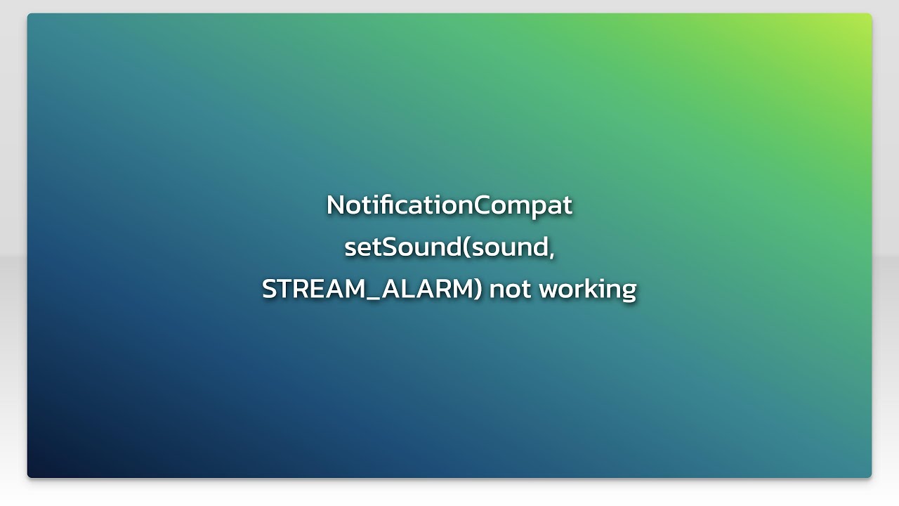 NotificationCompat setSound(sound, STREAM_ALARM) not working