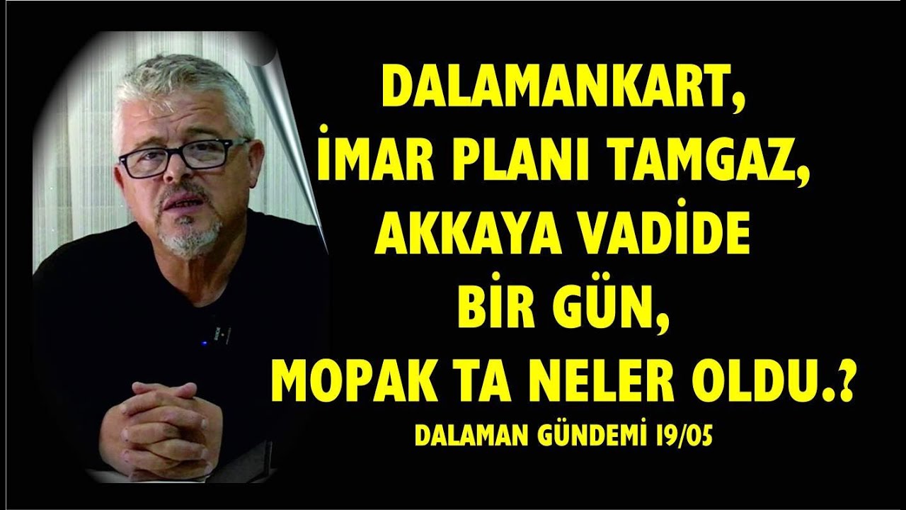 DALAMANKART, İMAR PLANI TAMGAZ, AKKAYA VADİDE BİR GÜN, MOPAK TA NELER OLDU.? DALAMAN GÜNDEMİ 19/05