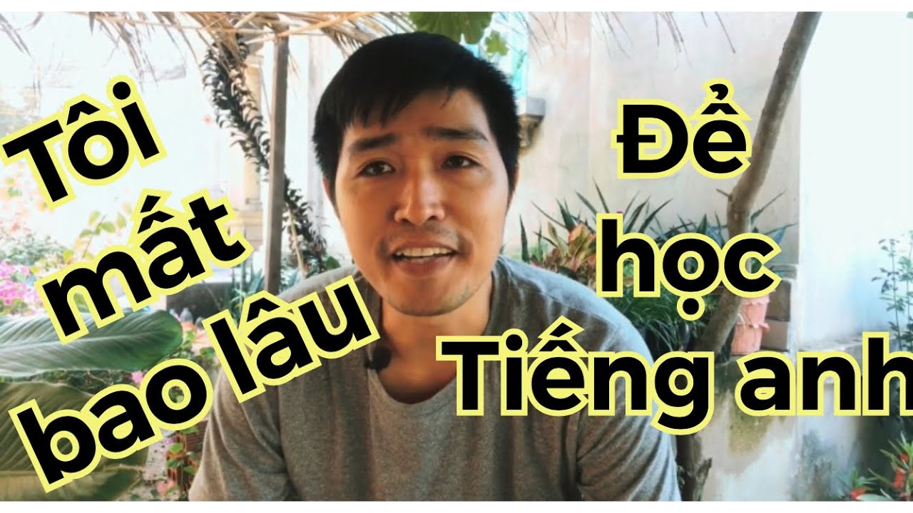 Tôi mất bao lâu để dùng tốt Tiếng anh