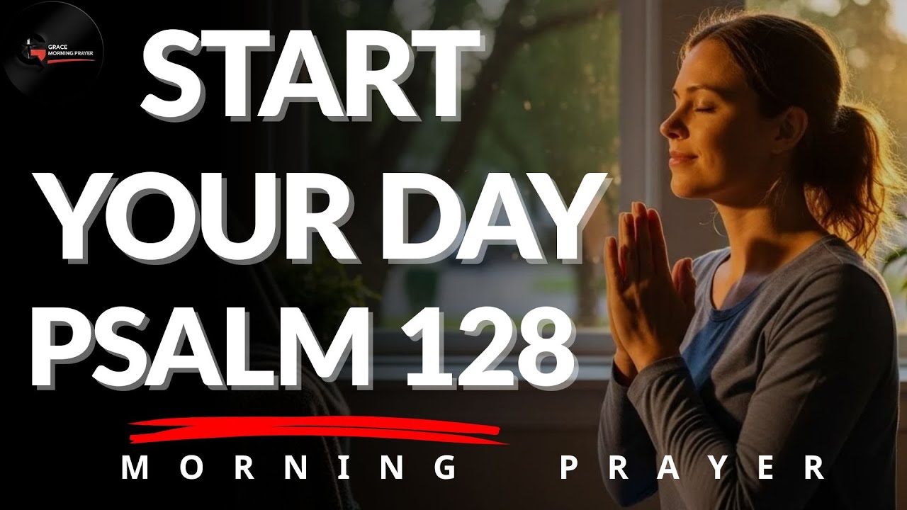 Morning Prayer With Psalm 128 | A Powerful Prayer for GOD’S BLESSING and PROSPERITY | Morning Prayer