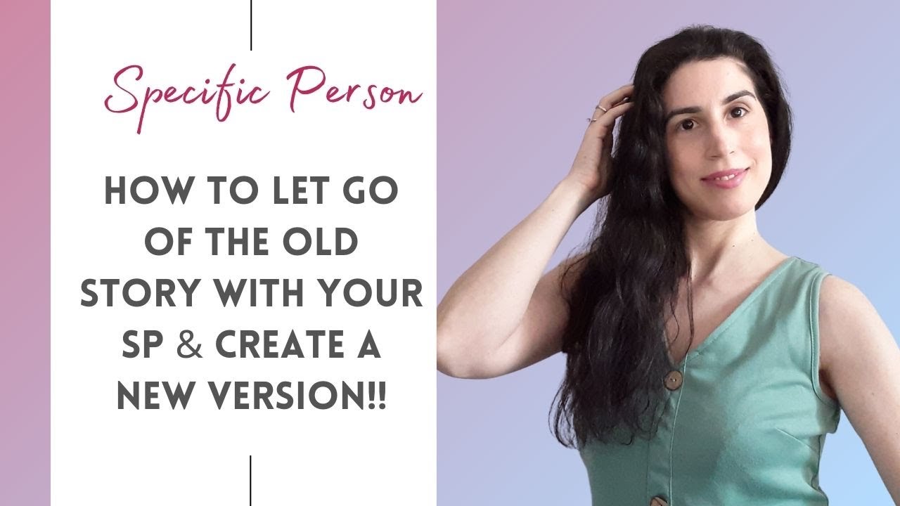 How To Let Go Of The Old Story With Your Specific Person & Recreate Their New Version!