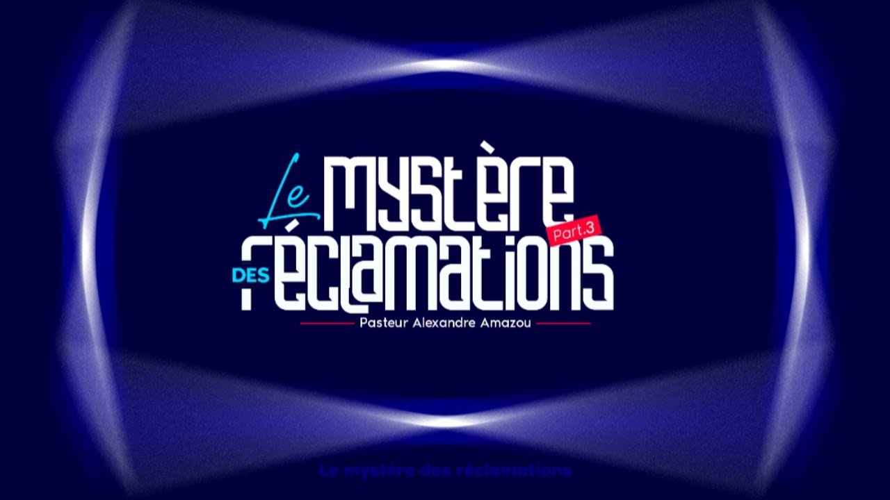 Le MYSTERE DES RECLAMATIONS" Part3 | Pasteur Alexandre AMAZOU