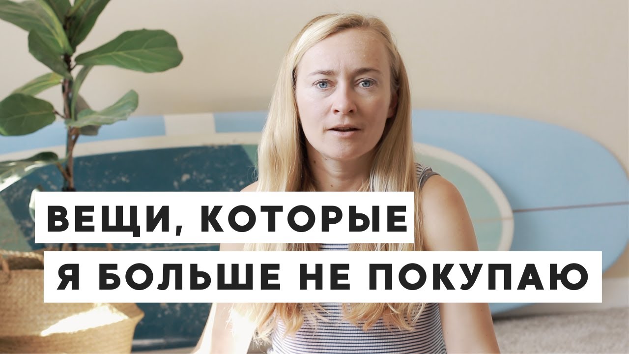 62 ВЕЩИ, КОТОРЫЕ Я БОЛЬШЕ НЕ ПОКУПАЮ • ZERO WASTE, МИНИМАЛИЗМ И РАЗУМНОЕ ПОТРЕБЛЕНИЕ