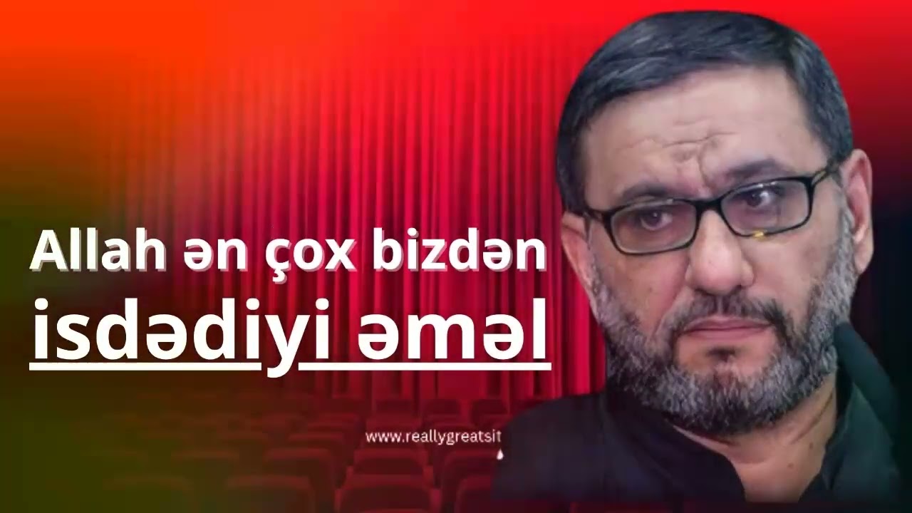Hacı Şahin   Allah ən çox bizdən isdədiyi əməl budu