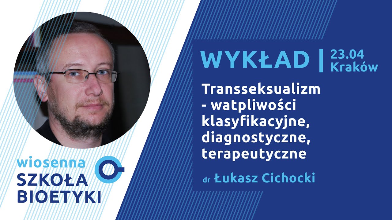 dr Łukasz Cichocki | „Transseksualizm – wątpliwości klasyfikacyjne, diagnostyczne, terapeutyczne”