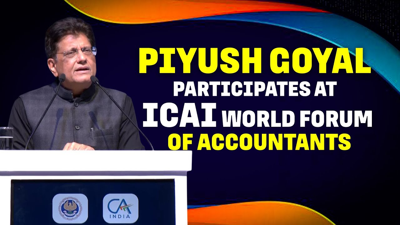 Union Minister Piyush Goyal participates at ICAI World Forum of Accountants
