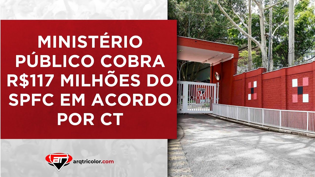 R$117 MILHÕES: MINISTÉRIO PÚBLICO PEDE REVISÃO DE ACORDO COM SÃO PAULO FC POR CT DA BARRA FUNDA