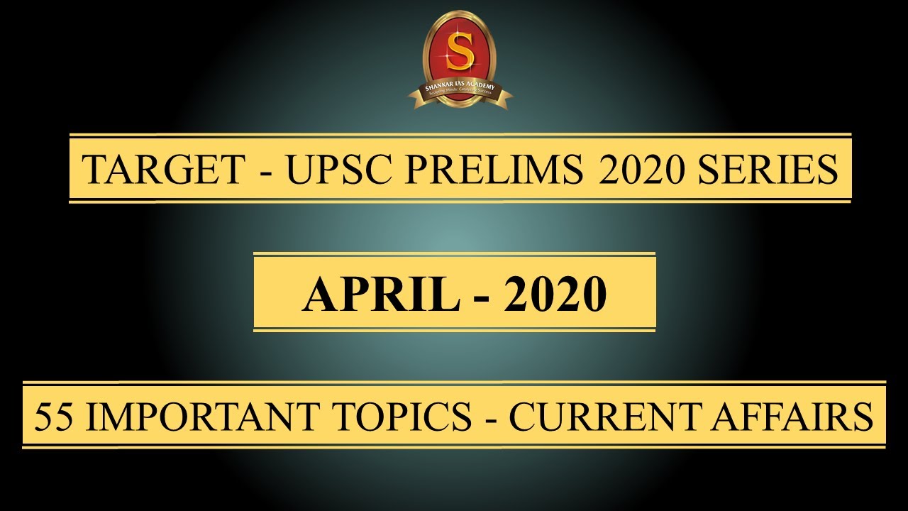 Target - UPSC Prelims 2020 Series || Current Affairs || April 2020 || 55 Important Topics ||