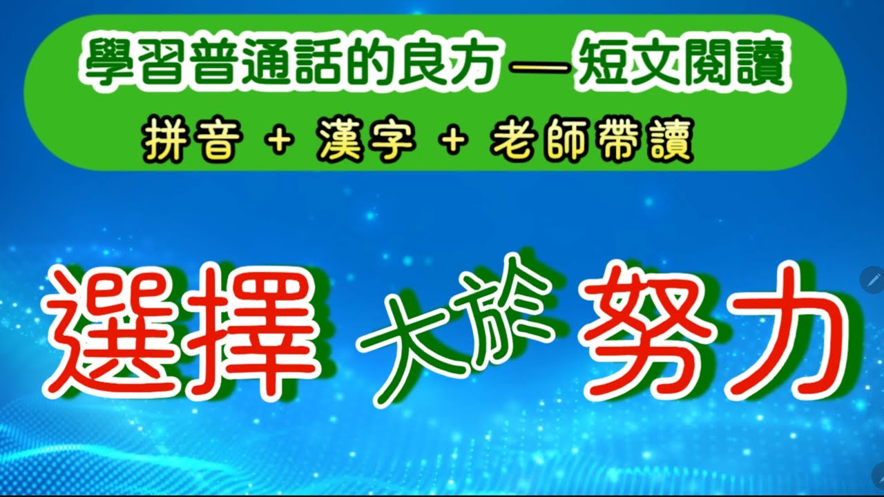 實戰普通話閱讀篇#250：我們一生中都在選擇中，選對了，則事半功倍。有的事選錯了還可以重新再來，而有些事則不能，怎麼努力終是徒勞。所以“選擇大於努力”是讓我們在選擇中慎行。
