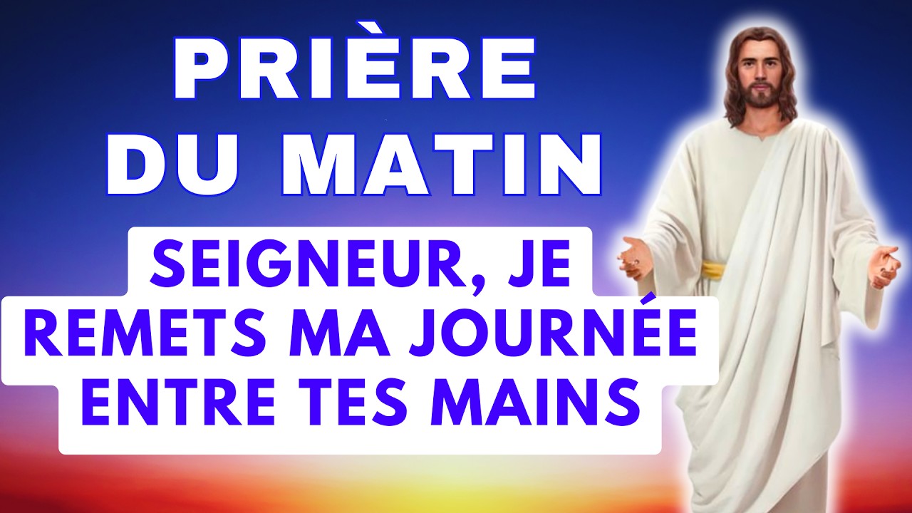 💫 La PRI&Egrave;RE du MATIN 🙏 SEIGNEUR JE REMETS MA JOURN&Eacute;E ENTRE TES MAINS